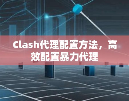 Clash代理配置方法，高效配置暴力代理