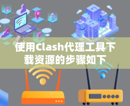 使用Clash代理工具下载资源的步骤如下