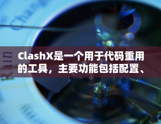 ClashX是一个用于代码重用的工具,主要功能包括配置、编译、安装、配置目标和部署。以下是详细的使用步骤 ClashX是一个用于代码重用的工具,主要功能包括配置、编译、安装、配置目标和部署。以下是详细的使用步骤