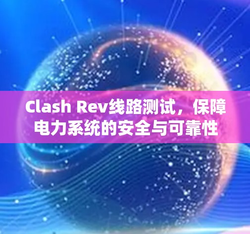 Clash Rev线路测试，保障电力系统的安全与可靠性
