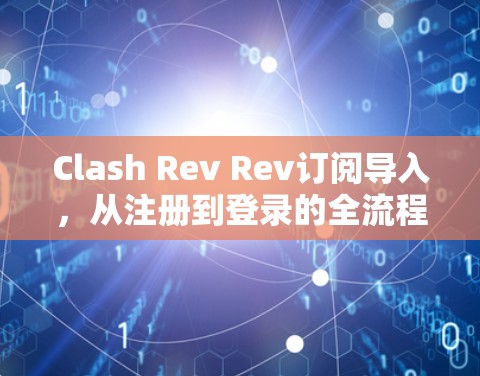 Clash Rev Rev订阅导入，从注册到登录的全流程指南