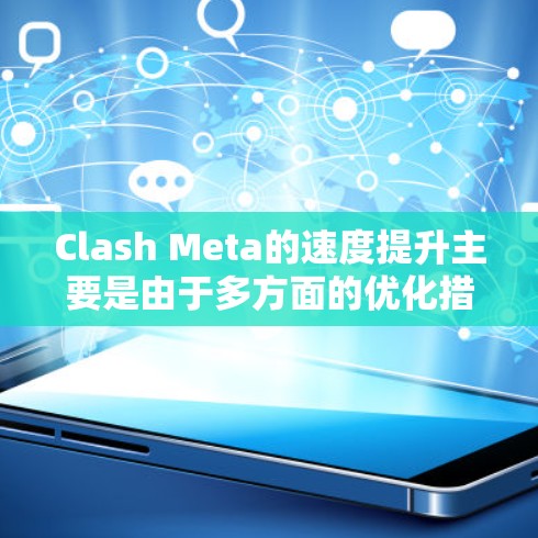 Clash Meta的速度提升主要是由于多方面的优化措施共同作用的结果。以下是具体的解释