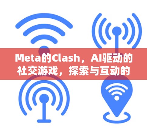 Meta的Clash，AI驱动的社交游戏，探索与互动的深度体验
