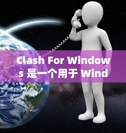 Clash For Windows 是一个用于 Windows 系统配置管理的工具，主要功能包括管理权限、安全和配置。以下是使用 Clash For Windows 的步骤