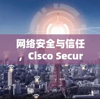网络安全与信任,Cisco Secure Client 的最新版介绍 网络安全与信任,Cisco Secure Client 的最新版介绍