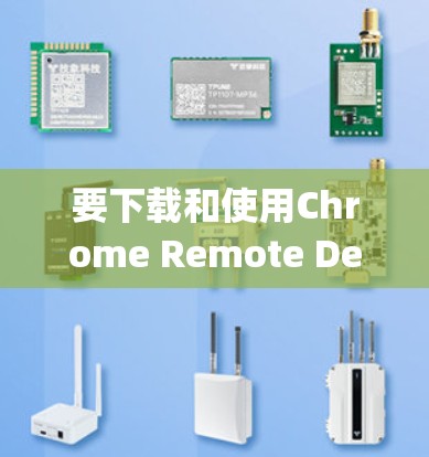 要下载和使用Chrome Remote Desktop,可以按照以下步骤进行 要下载和使用Chrome Remote Desktop,可以按照以下步骤进行