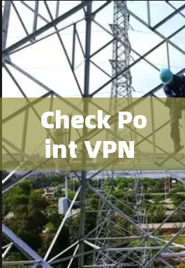 Check Point VPN 是一个专业的企业级VPN解决方案，为企业的用户提供了高速、安全、高效的网络连接。以下是对其进行全面的评测