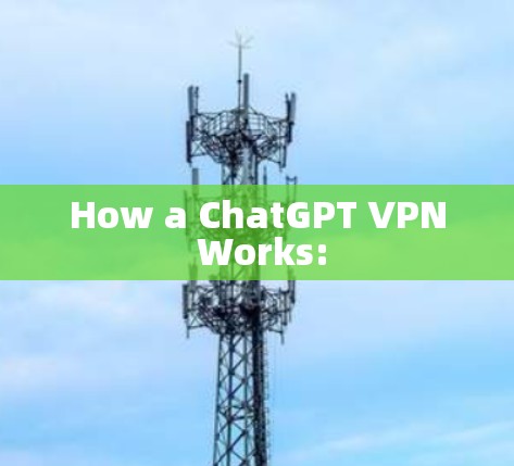 How a ChatGPT VPN Works: