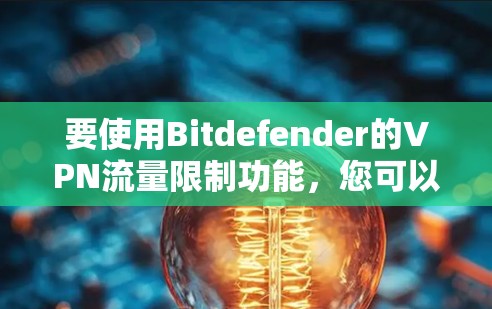 要使用Bitdefender的VPN流量限制功能，您可以按照以下步骤操作