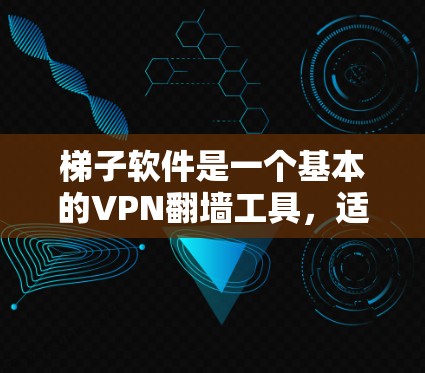 <strong>梯子</strong>软件是一个基本的VPN翻墙工具，适合初学的用户。以下是使用<strong>梯子</strong>软件的步骤和注意事项