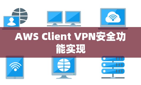 AWS Client VPN安全功能实现