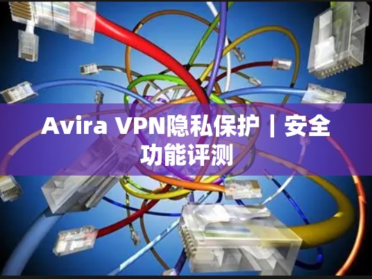 Avira VPN隐私保护｜安全功能评测