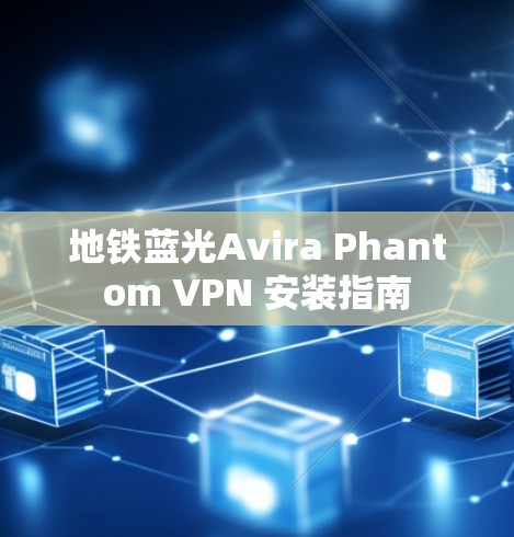 地铁蓝光Avira Phantom VPN 安装指南