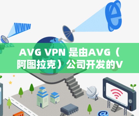 AVG VPN 是由AVG（阿图拉克）公司开发的VPN服务，提供多种加密功能、多语言翻译和云存储等功能。以下是其功能评测的详细内容