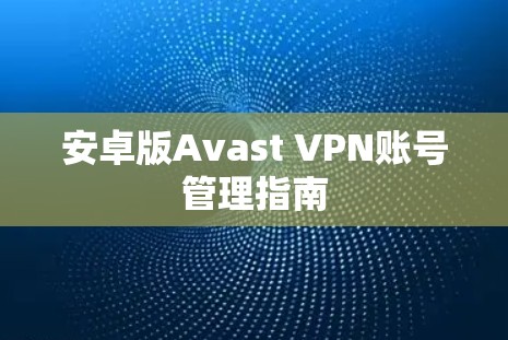 安卓版Avast VPN账号管理指南