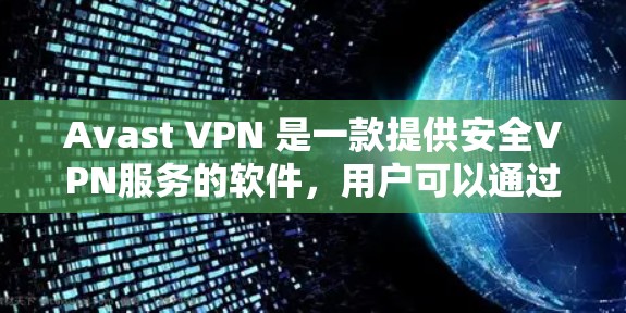 Avast VPN 是一款提供安全VPN服务的软件，用户可以通过它访问互联网，同时保护自己的隐私。以下是关于 Avast VPN 免费试用版的客户端介绍