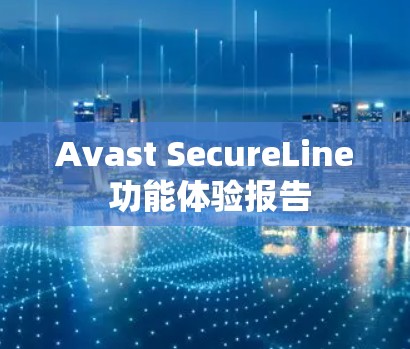 Avast SecureLine 功能体验报告