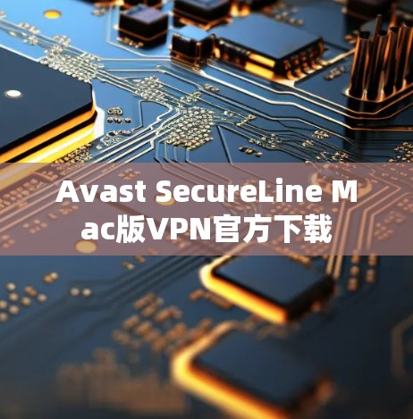 Avast SecureLine Mac版VPN官方下载 Avast SecureLine Mac版VPN官方下载