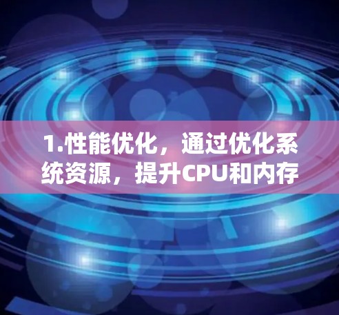 1.性能优化，通过优化系统资源，提升CPU和内存的利用率
