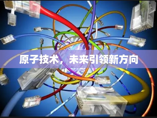 原子技术，未来引领新方向