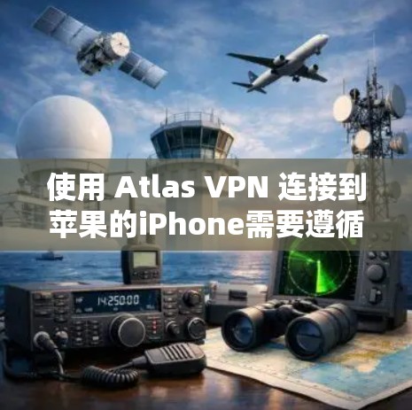 使用 Atlas VPN 连接到苹果的iPhone需要遵循以下步骤,确保安全和正确连接 使用 Atlas VPN 连接到苹果的iPhone需要遵循以下步骤,确保安全和正确连接