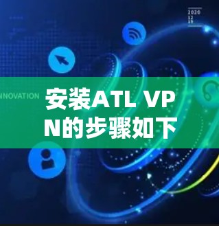 安装ATL VPN的步骤如下
