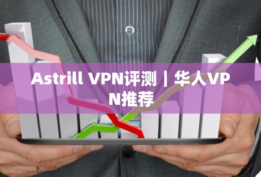 Astrill VPN评测｜华人VPN推荐
