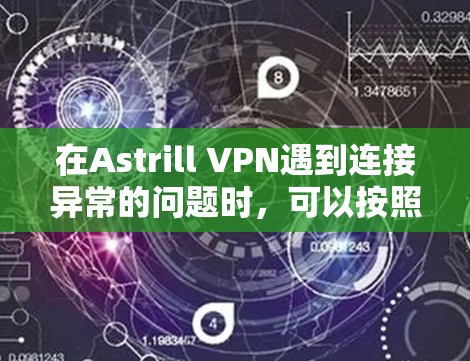 在Astrill VPN遇到连接异常的问题时，可以按照以下步骤进行排查和解决