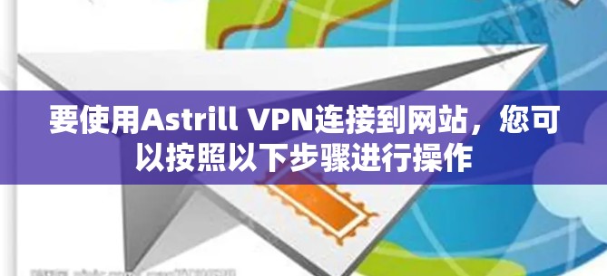 要使用Astrill VPN连接到网站,您可以按照以下步骤进行操作 要使用Astrill VPN连接到网站,您可以按照以下步骤进行操作