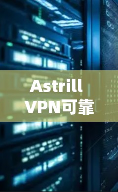 Astrill VPN可靠APP下载