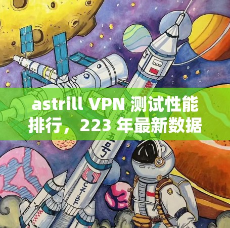 astrill VPN 测试性能排行，223 年最新数据