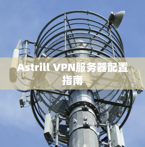 Astrill VPN服务器配置指南
