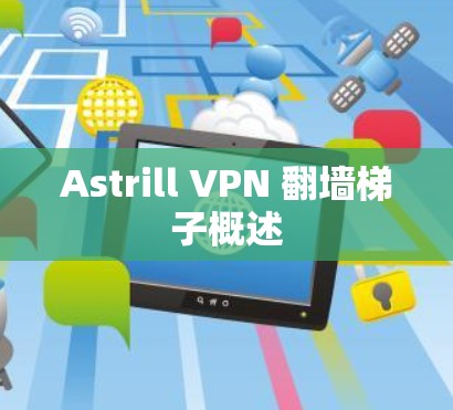 Astrill VPN 翻墙<strong>梯子</strong>概述