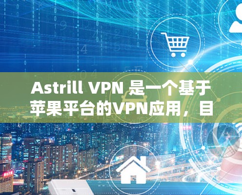 Astrill VPN 是一个基于苹果平台的VPN应用，目前没有提供安卓版本。因此，如果您需要下载该应用，可以考虑以下步骤