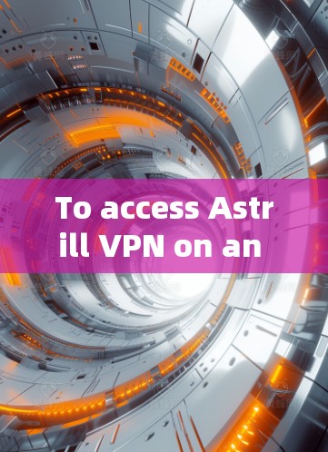 To access Astrill VPN on an Android device,follow these steps: To access Astrill VPN on an Android device,follow these steps: