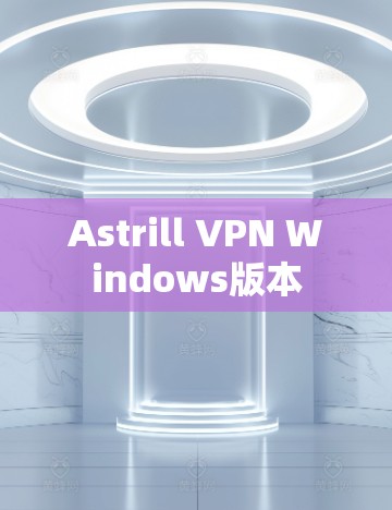 Astrill VPN Windows版本 Astrill VPN Windows版本