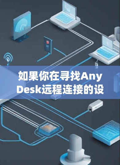 如果你在寻找AnyDesk远程连接的设置或使用方法，以下是一个通用的步骤指南，适用于大多数远程连接工具