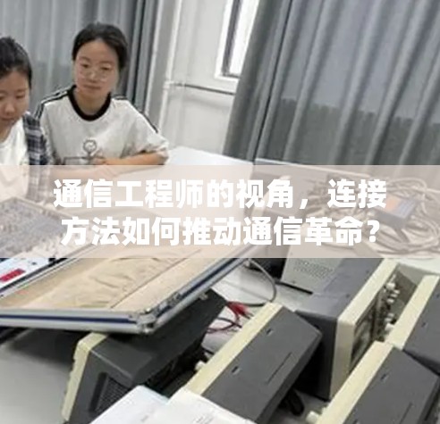 通信工程师的视角，连接方法如何推动通信革命？