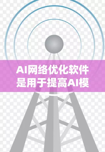 AI网络优化软件是用于提高AI模型性能的工具，涵盖可视化、数据预处理、模型评估、优化、部署和应用等多个方面。以下是一个系统化的学习建议