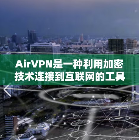 AirVPN是一种利用加密技术连接到互联网的工具，旨在提供安全、可靠、高效的网络连接。以下是对AirVPN体验的详细分析