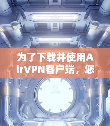 为了下载并使用AirVPN客户端,您可以按照以下步骤进行操作 为了下载并使用AirVPN客户端,您可以按照以下步骤进行操作