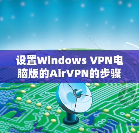 设置Windows VPN电脑版的AirVPN的步骤如下