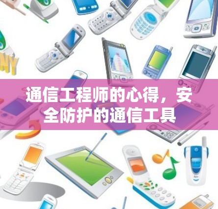 通信工程师的心得,安全防护的通信工具 通信工程师的心得,安全防护的通信工具