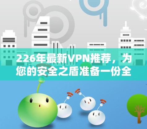 226年最新VPN推荐，为您的安全之盾准备一份全栈解决方案
