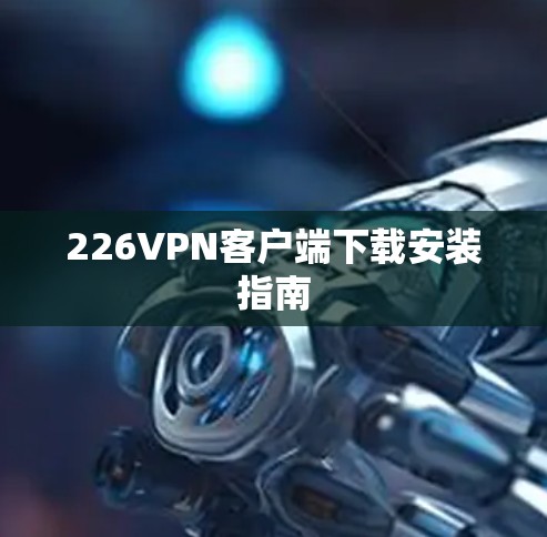 226VPN客户端下载安装指南