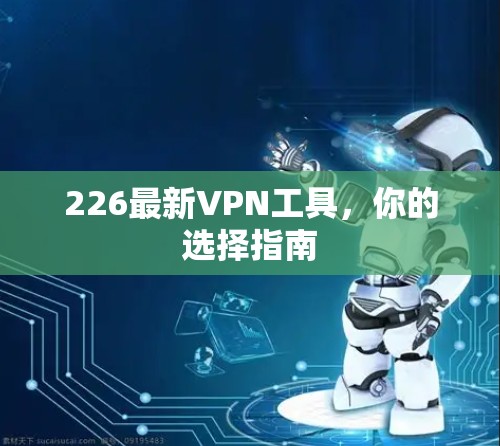 226最新VPN工具，你的选择指南