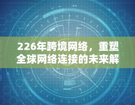 226年跨境网络，重塑全球网络连接的未来解决方案