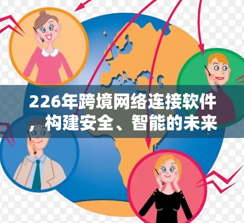226年跨境网络连接软件，构建安全、智能的未来网络连接