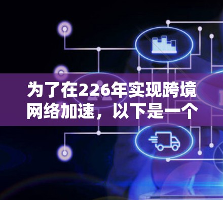 为了在226年实现跨境网络加速，以下是一个详细的步骤指南