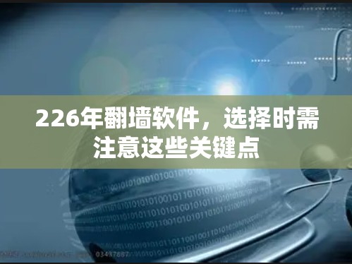 226年<strong>翻墙软件</strong>，选择时需注意这些关键点